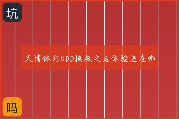 天博体彩app换版之后体验差在哪